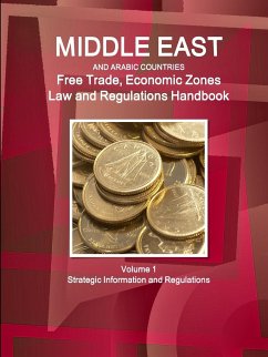 Middle East and Arabic Countries Free Trade, Economic Zones Law and Regulations Handbook Volume 1 Strategic Information and Regulations - Ibp, Inc.