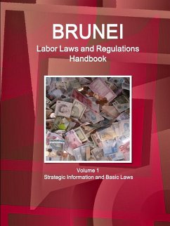 Brunei Labor Laws and Regulations Handbook Volume 1 Strategic Information and Basic Laws - Ibp, Inc.