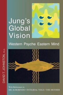 Jung's Global Vision Western Psyche Eastern Mind: With References to SRI AUROBINDO * INTEGRAL YOGA * THE MOTHER - Johnston, David T.