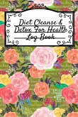Diet Cleanse & Detox For Health Log Book Diet Cleanse & Detox For Health Log Book
