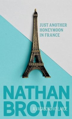 Just Another Honeymoon in France: A Vagabond at Large - Brown, Nathan