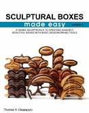 sculptural boxes made easy volume 1: A hands on approach to creating uniquely beautiful boxes with basic woodworking tools