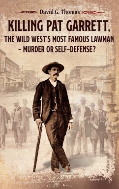 Killing Pat Garrett, The Wild West's Most Famous Lawman - Murder or Self-Defense? - Thomas, David G.