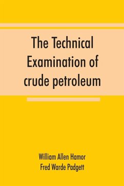 The technical examination of crude petroleum, petroleum products and natural gas, including also the procedures employed in the evaluation of oil-shale and the laboratory methods in use in the control of the operation of benzol-recovery plants - Allen Hamor, William; Padgett, Fred Warde