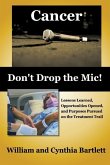 Cancer: Don't Drop the Mic!: Lessons Learned, Opportunities Opened, and Purposes Pursued on the Treatment Trail