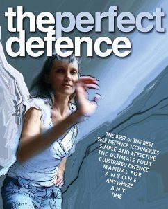 The Perfect Defence: The best of the best self-defense manual for anyone, anywhere, anytime. - P, F.