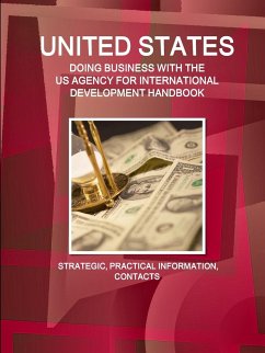 UNITED STATES - DOING BUSINESS WITH THE US AGENCY FOR INTERNATIONAL DEVELOPMENT HANDBOOK STRATEGIC, PRACTICAL INFORMATION, CONTACTS - Ibp, Inc.