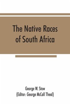 Cover The native races of South Africa; a history of the intrusion of the Hottentots and Bantu into the hunting grounds of the Bushmen, the aborigines of the country