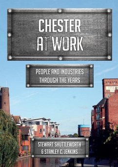 Chester at Work: People and Industries Through the Years - Shuttleworth, Stewart; Jenkins, Stanley C.