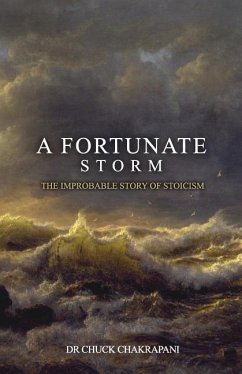 A Fortunate Storm: The Improbable Story of Stoicism: How it Came About and What it Says - Chakrapani, Chuck