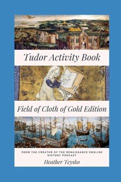 The Tudor Activity Book: Field of Cloth of Gold Edition - Teysko, Heather