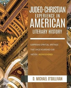 The Judeo-Christian Experience In American Literary History: Surprising Spiritual Writings That Once Nourished Our Nation - Rediscovered - O'Sullivan, D. Michael