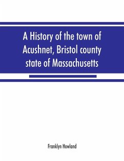 A history of the town of Acushnet, Bristol county, state of Massachusetts - Howland, Franklyn