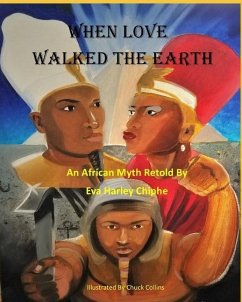 When Love Walked The Earth: An African Myth Retold By - Chiphe, Eva Harley