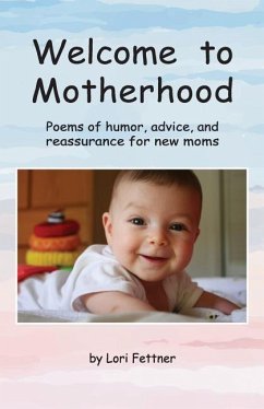 Welcome to Motherhood: Poems of humor, advice, and reassurance for new moms (full-color edition) - Fettner, Lori