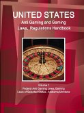 US Anti Gaming and Gaming Laws, Regulations Handbook Volume 1 Federal Anti Gaming Laws, Gaming Laws of Selected States - Alabama-Montana