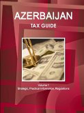 Azerbaijan Tax Guide Volume 1 Strategic, Practical Information, Regulations
