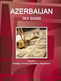 Azerbaijan Tax Guide Volume 1 Strategic, Practical Information, Regulations - Ibp, Inc.