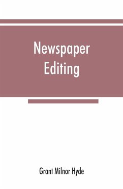 Newspaper editing; a manual for editors, copyreaders, and students of newspaper desk work - Milnor Hyde, Grant
