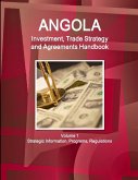 Angola Investment, Trade Strategy and Agreements Handbook Volume 1 Strategic Information, Programs, Regulations