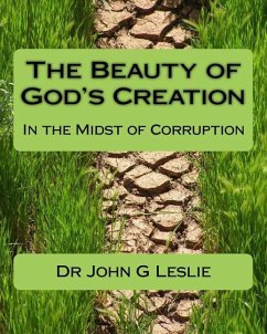 The Beauty of God's Creation: (In the Midst of Corruption) - Leslie, John G.