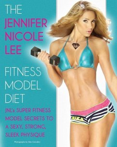 The Jennifer Nicole Lee Fitness Model Diet: JNL's Super Fitness Model Secrets to a Sexy, Strong, Sleek Physique - Lee, Jennifer Nicole