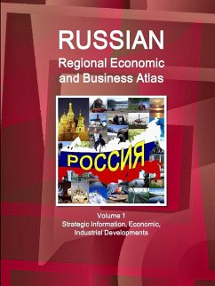 Russian Regional Economic and Business Atlas Volume 1 Strategic Information, Economic, Industrial Developments - Ibpus. Com