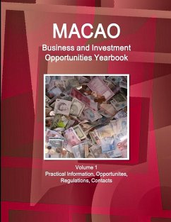 Macao Business and Investment Opportunities Yearbook Volume 1 Practical Information, Opportunites, Regulations, Contacts - IBP. Inc.