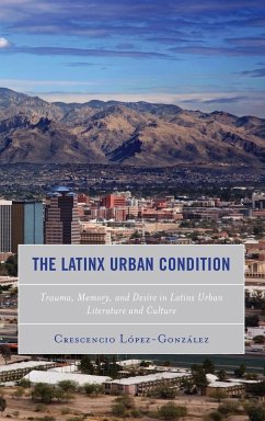 The Latinx Urban Condition - Lopez-Gonzalez, Crescencio