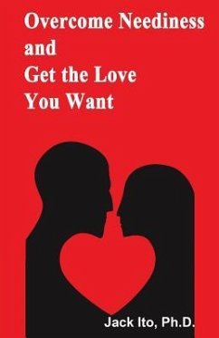 Overcome Neediness and Get the Love You Want - Ito, Jack