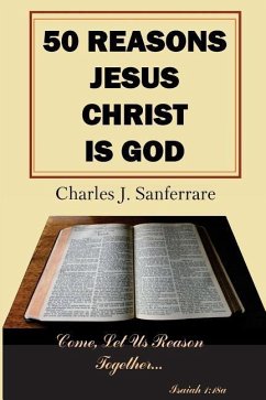 50 Reasons Jesus Christ Is God: Come, Let Us Reason Together - Sanferrare, Charles Jesus