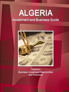Algeria Investment and Business Guide Volume 2 Business, Investment Opportunities and Incentives - Ibp, Inc.