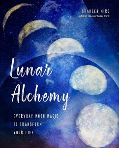 Lunar Alchemy: Everyday Moon Magic to Transform Your Life - Miro, Shaheen