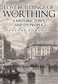 Lost Buildings of Worthing: A Historic Town and Its People - Edmonds, Antony