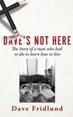 Dave's Not Here: The Story of a man who had to die to learn how to live