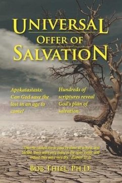 Universal OFFER of Salvation: Apokatastasis: Can God save the lost in an age to come? - Thiel Ph. D., Bob