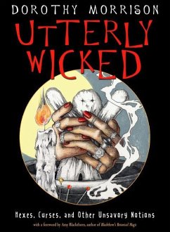 Utterly Wicked: Hexes, Curses, and Other Unsavory Notions - Morrison, Dorothy