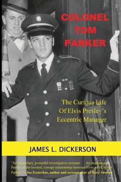 Colonel Tom Parker: The Curious Life of Elvis Presley's Eccentric Manager - Dickerson, James L.