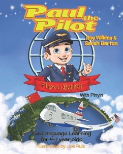 Paul the Pilot Flies to Beijing: Fun Language Learning for 4-7 Year Olds (With Pinyin) - Barton, Sarah; Wilkins, Ray