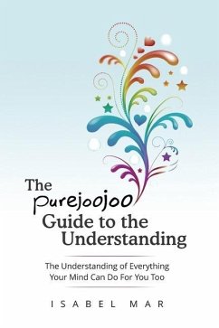 The Purejoojoo Guide To The Understanding: The Understanding of Everything Your Mind Can Do For You Too.: You are the master of your own mind. Your th - Mar, Isabel