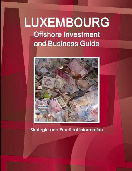 Luxembourg Offshore Investment and Business Guide - Strategic and Practical Information Luxembourg Offshore Investment and Business Guide - Strategic and Practical Information