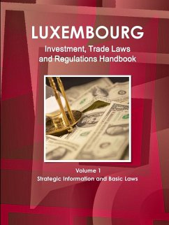 Luxemburg Investment, Trade Laws and Regulations Handbook Volume 1 Strategic Information and Basic Laws - Ibp, Inc