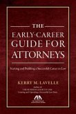 The Early-Career Guide for Attorneys: Starting and Building a Successful Career in Law