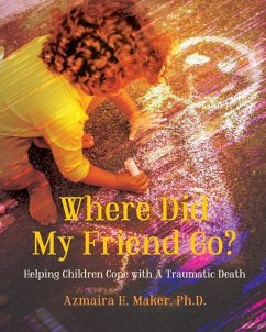 Where Did My Friend Go?: Helping Children Cope With A Traumatic Death - Maker, Azmaira H.