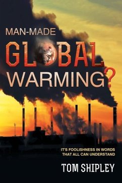 Man-Made Global Warming?: It's Foolishness in Words That All Can Understand - Shipley, Tom