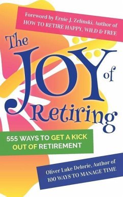 The Joy of Retiring: 555 Ways To Get A Kick Out Of Retirement - Delorie, Oliver Luke