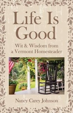 Life Is Good: Wit & Wisdom of a Vermont Homesteader - Johnson, Nancy Carey