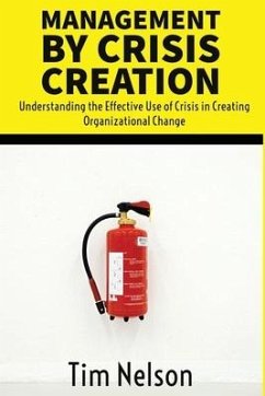 Management by Crisis Creation: Understanding the Effective Use of Crisis in Creating Organizational Change - Nelson, Tim