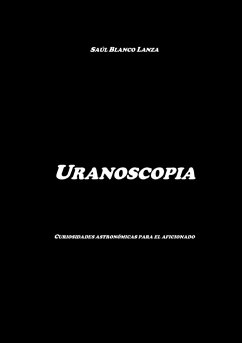 Uranoscopia. Curiosidades astronómicas para el aficionado - Blanco Lanza, Saúl