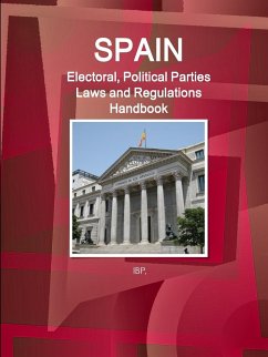 Spain Electoral, Political Parties Laws and Regulations Handbook - Strategic Information, Regulations, Procedures - Ibp